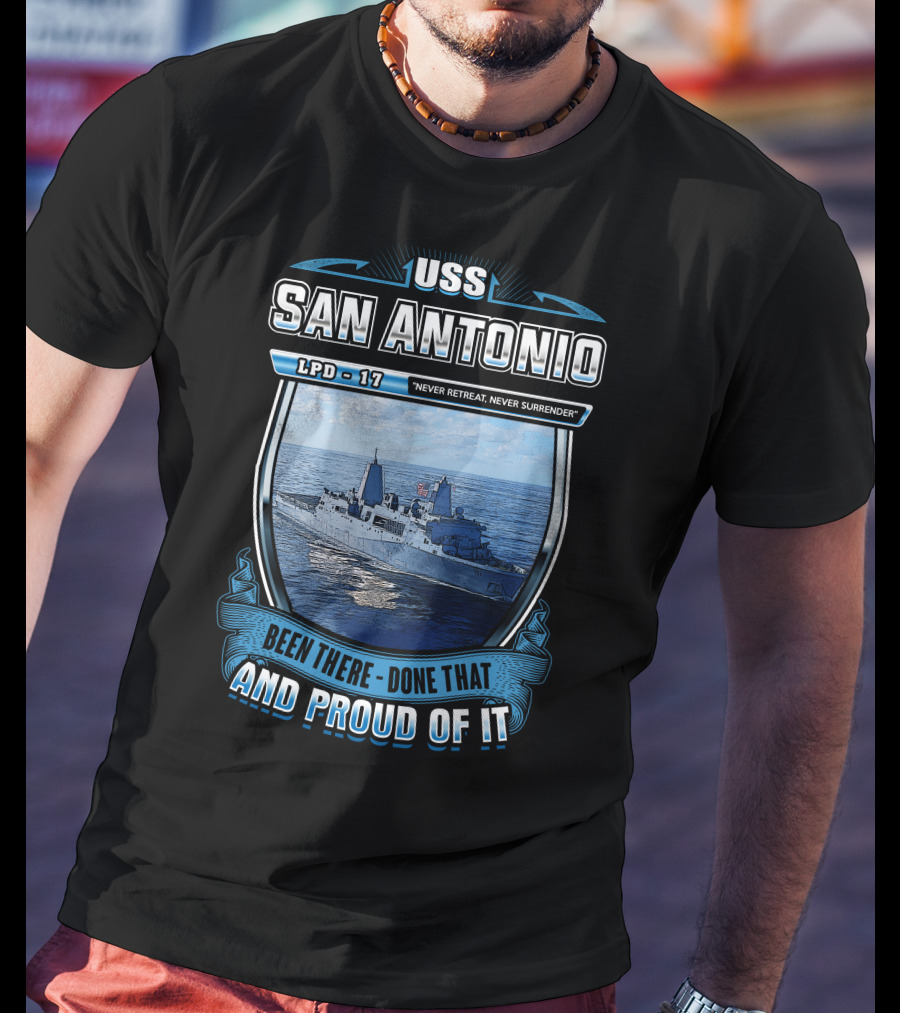 Uss San Antonio Lpd-17 Never Retreat Never Surrender Been There Done That And Proud Of It T-Shirt