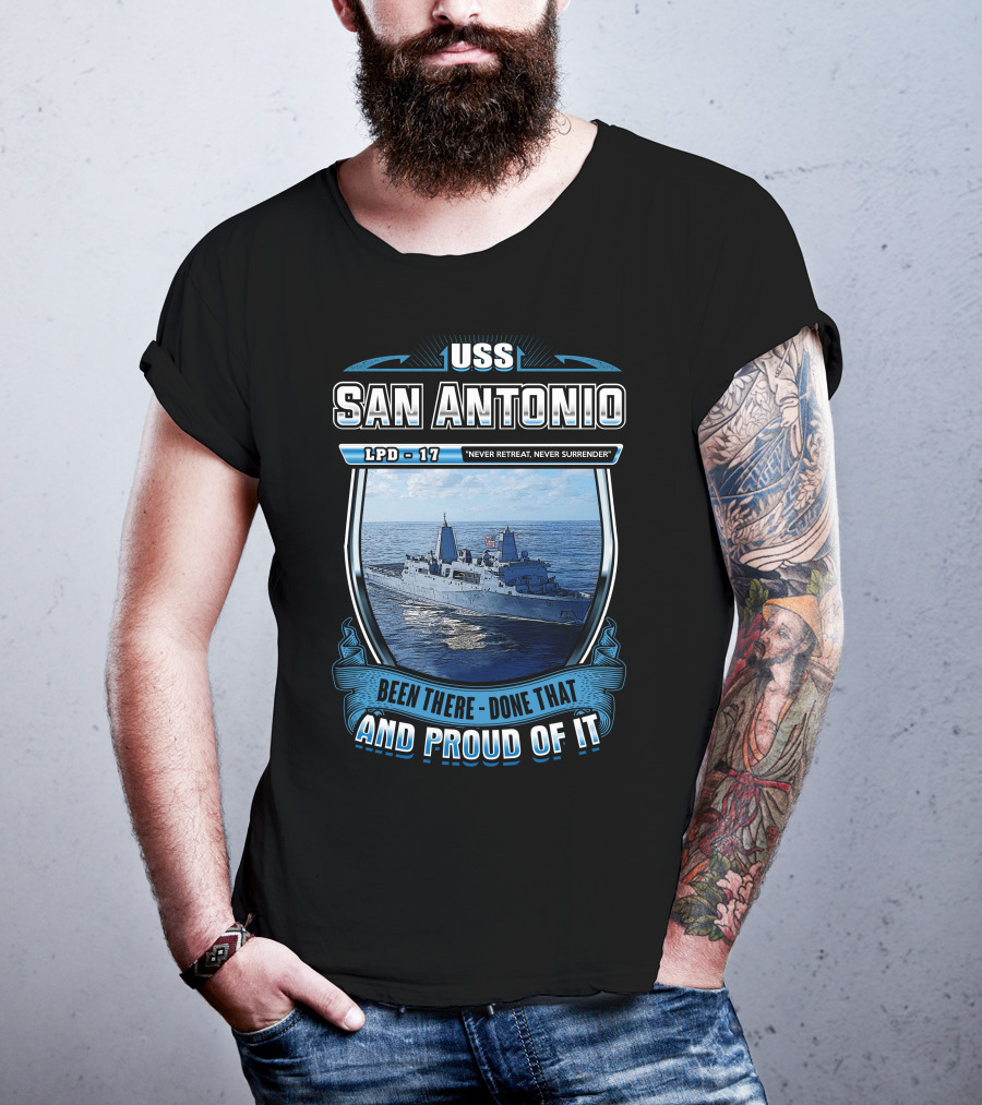 Uss San Antonio Lpd-17 Never Retreat Never Surrender Been There Done That And Proud Of It T-Shirt