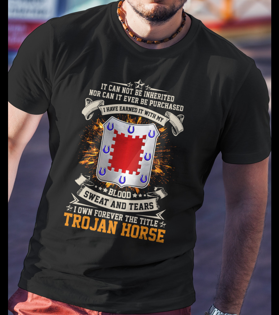 Trojan Horse I Have Earned It With My Blood Sweat And Tears 8th Engineer Battalion T-Shirt
