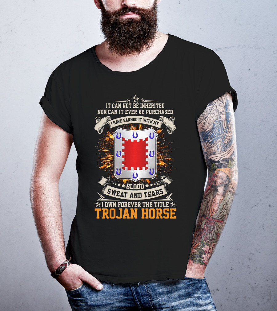 Trojan Horse I Have Earned It With My Blood Sweat And Tears 8th Engineer Battalion T-Shirt