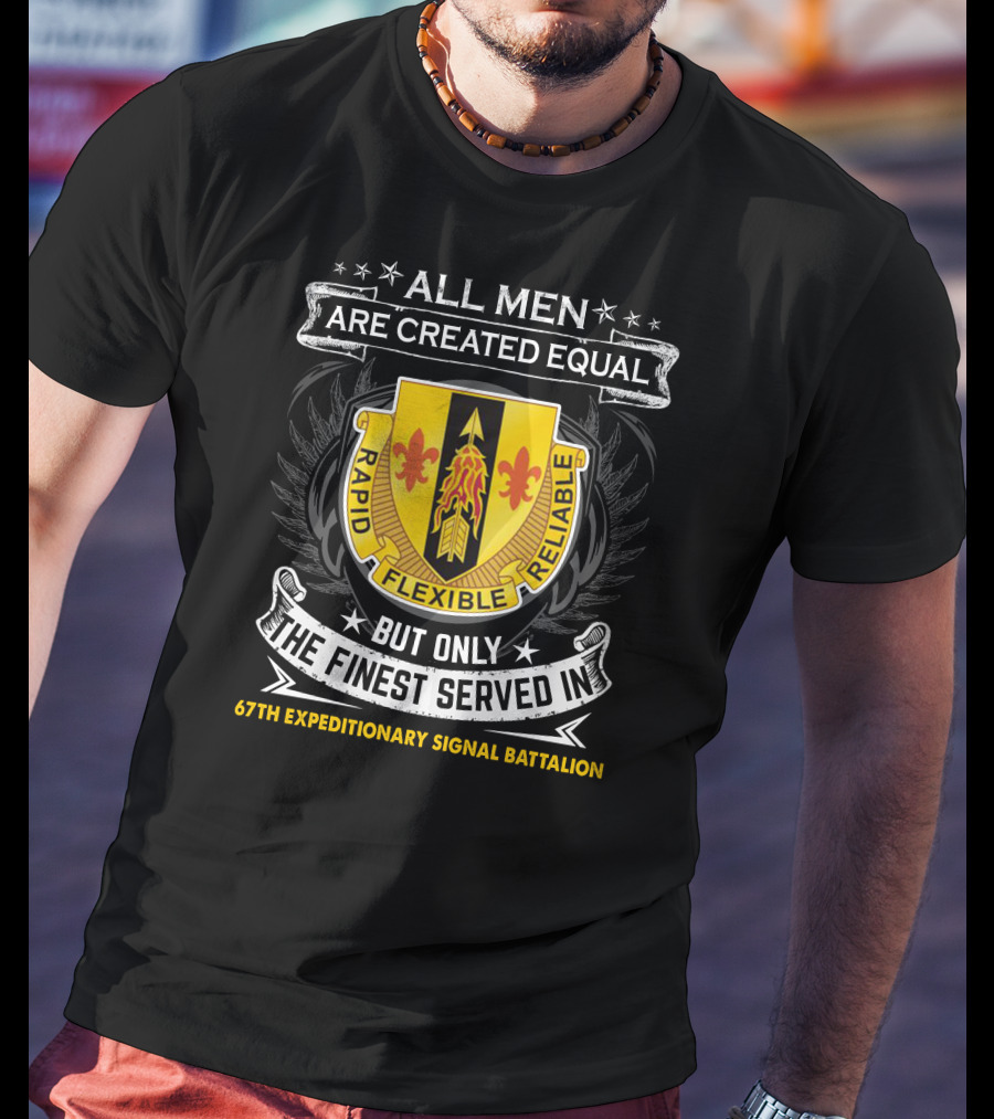 All Men Are Created Equal But Only The Finest Served In 67th Expeditionary Signal Battalion Rapid Flexible Reliable T-Shirt