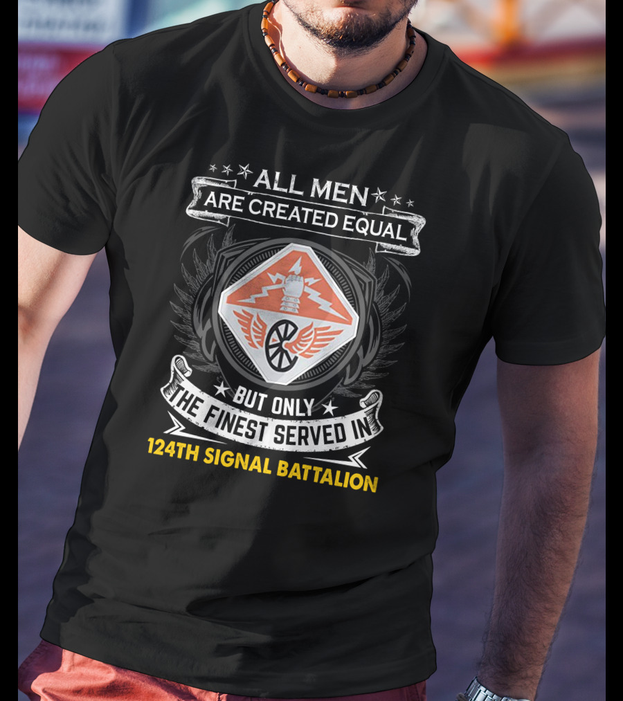 All Men Are Created Equal But Only The Finest Served In 124Th Signal Battalion T-Shirt