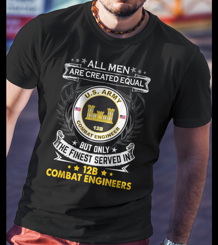 All Men Are Created Equal But Only The Finest Served In U.s. Army 12B Combat Engineers T-Shirt
