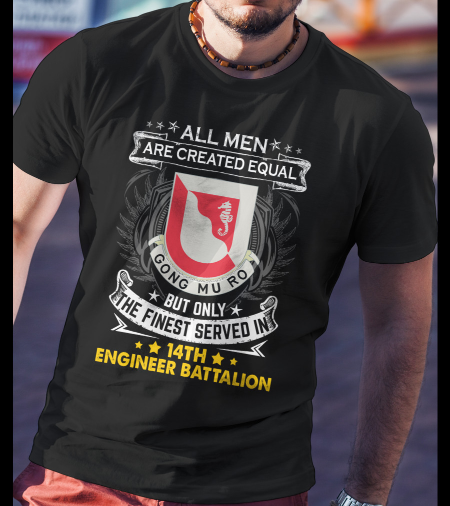 All Men Are Created Equal But Only The Finest Served In 14Th Engineer Battalion Gong Mu Ro T-Shirt