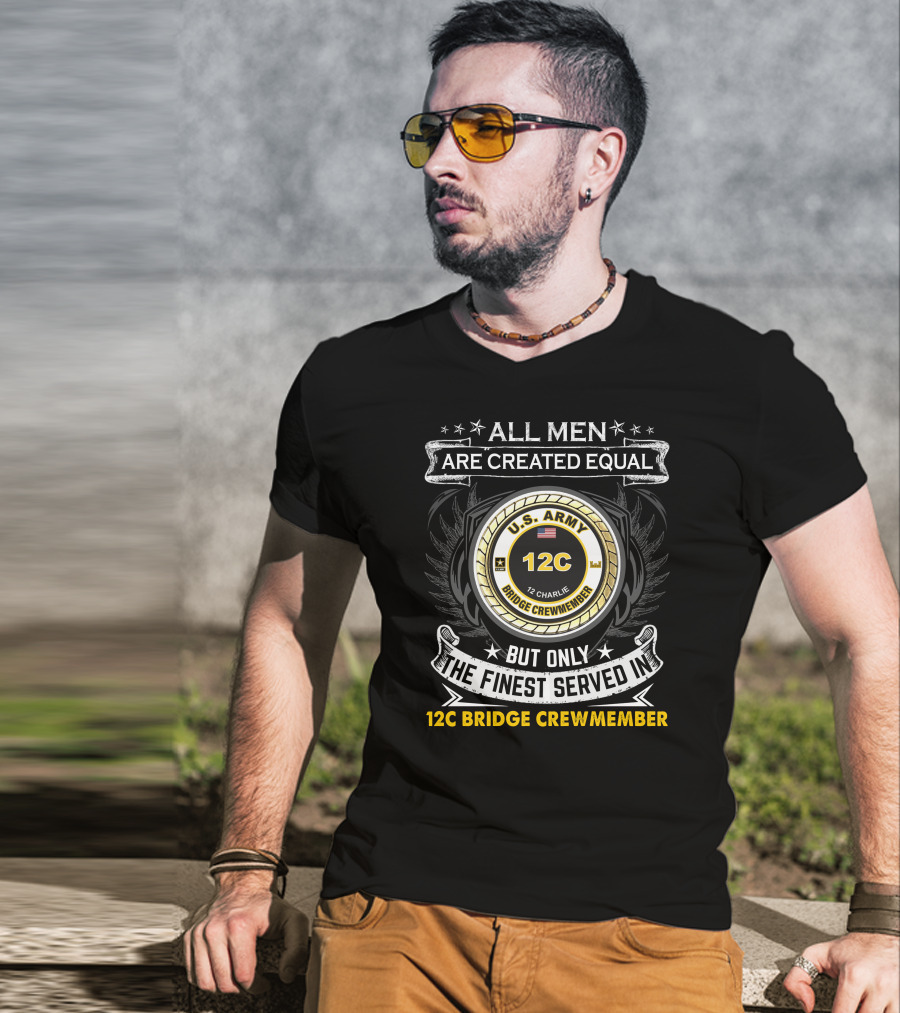 All Men Are Created Equal But Only The Finest Served In 12C Bridge Crewmember U.S. Army 12 Charlie T-Shirt