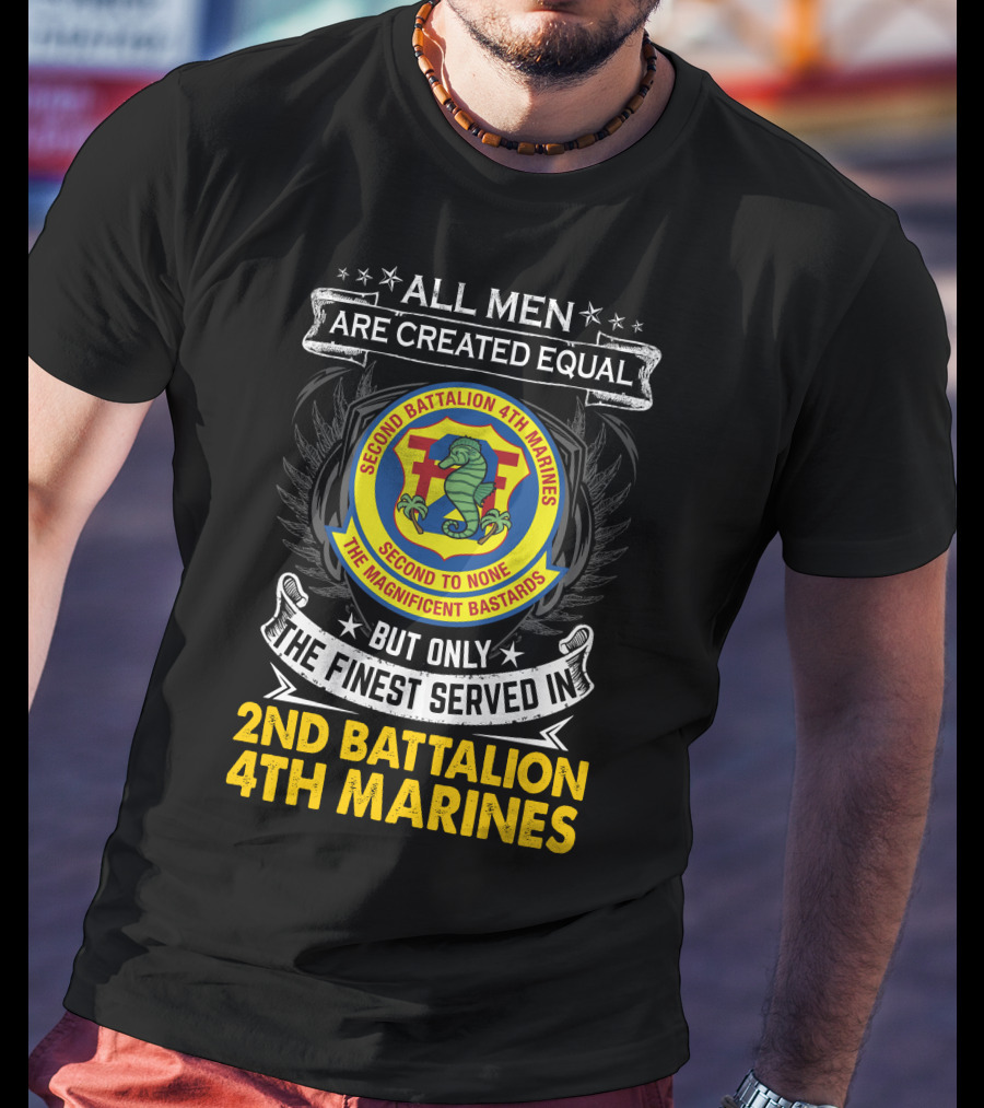 All Men Are Created Equal But Only The Finest Served In 2Nd Battalion 4Th Marines Second To None The Magnificent Bastards T-Shirt
