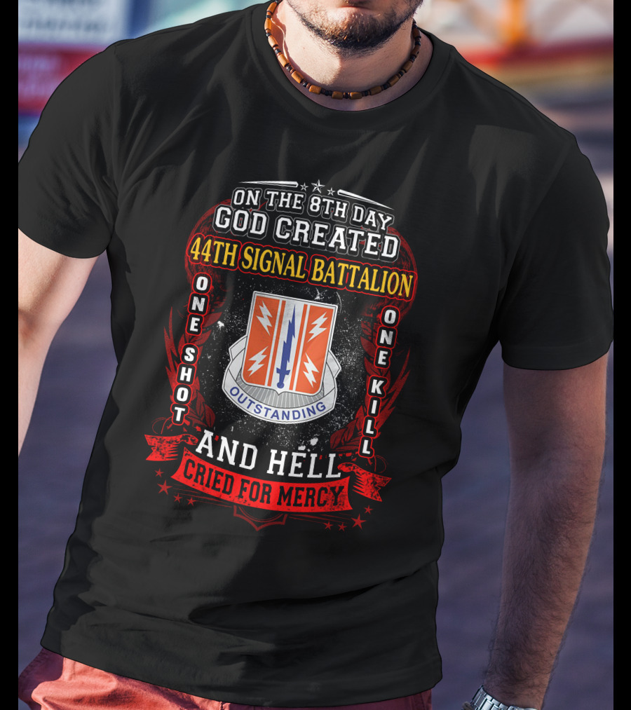 On The 8Th Day God Created 44Th Signal Battalion One Shot One Kill And Hell Cried For Mercy Outstanding T-Shirt