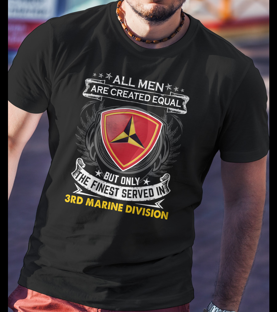 All Men Are Created Equal But Only The Finest Served In 3Rd Marine Division T-Shirt