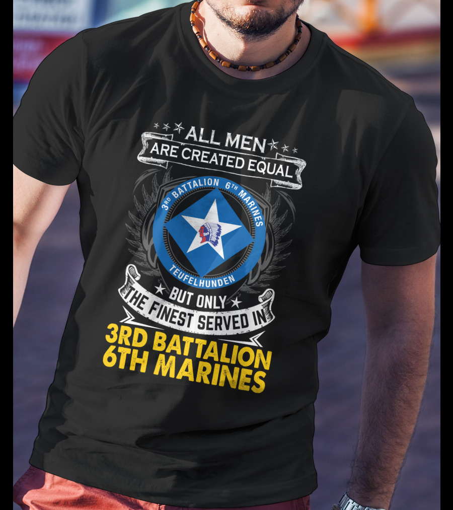 All Men Are Created Equal But Only The Finest Served In 3Rd Battalion 6Th Marines Teufelhunden T-Shirt