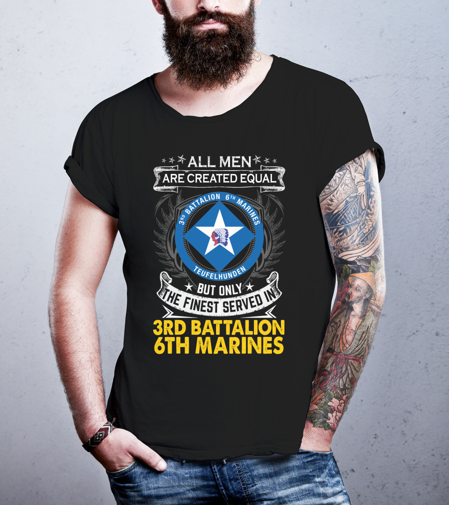 All Men Are Created Equal But Only The Finest Served In 3Rd Battalion 6Th Marines Teufelhunden T-Shirt