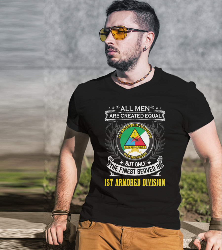All Men Are Created Equal But Only The Finest Served In 1St Armored Division Old Ironsides T-Shirt