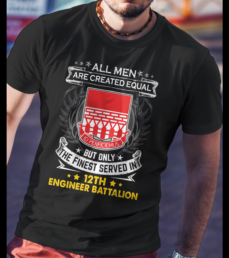 All Men Are Created Equal But Only The Finest Served In 12th Engineer Battalion T-Shirt