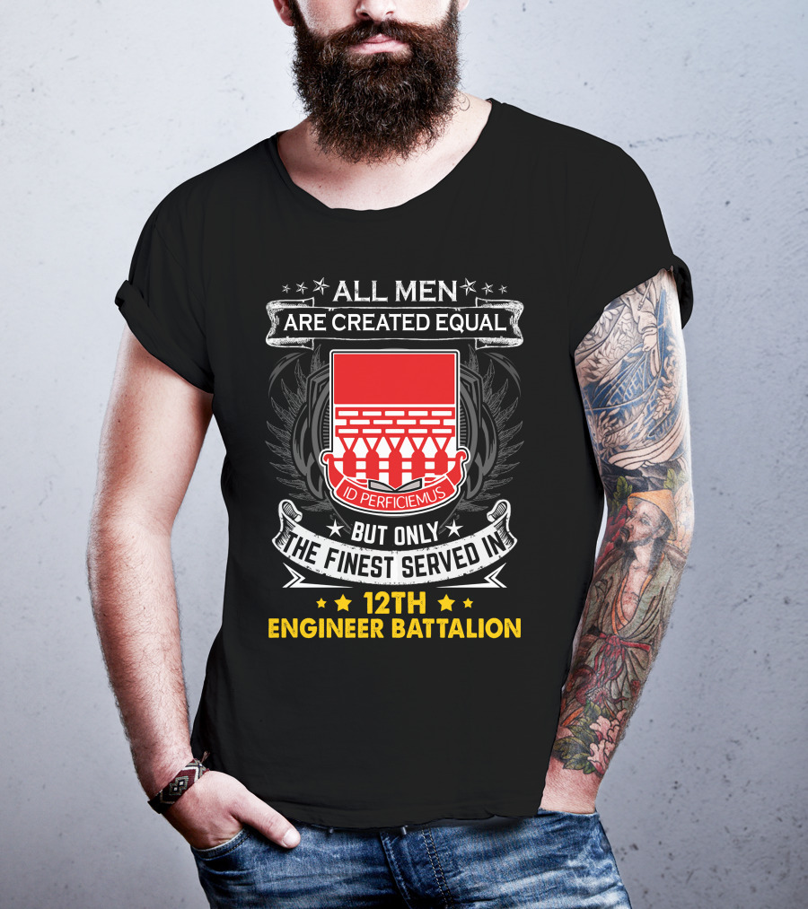 All Men Are Created Equal But Only The Finest Served In 12th Engineer Battalion T-Shirt