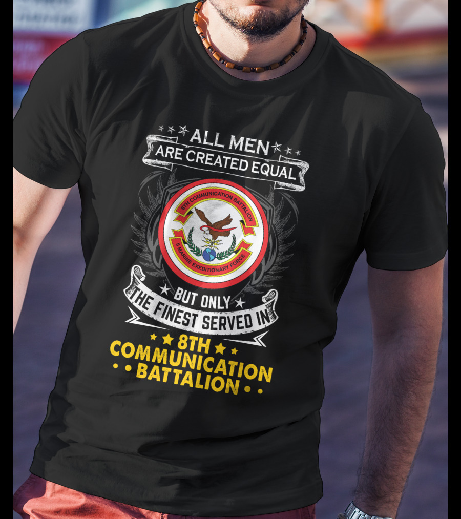 All Men Are Created Equal But Only The Finest Served In 8th Communication Battalion Marine Expeditionary Force T-Shirt