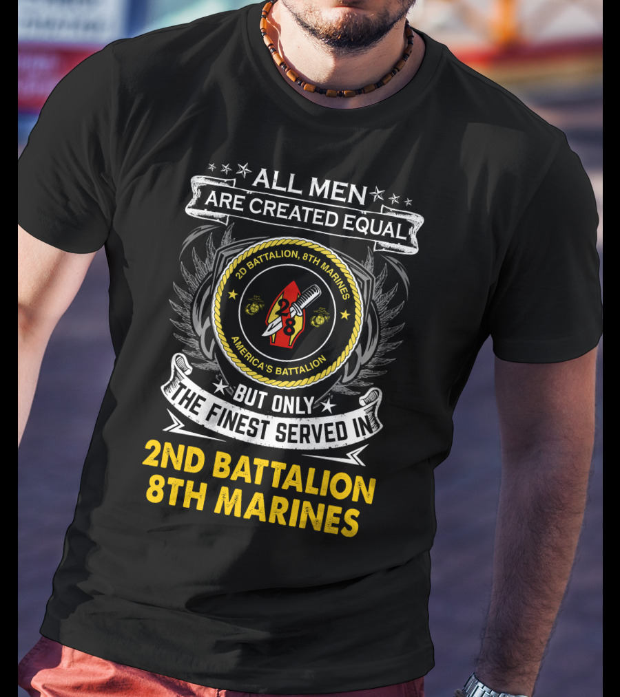 All Men Are Created Equal But Only The Finest Served In 2Nd Battalion 8Th Marines America's Battalion T-Shirt
