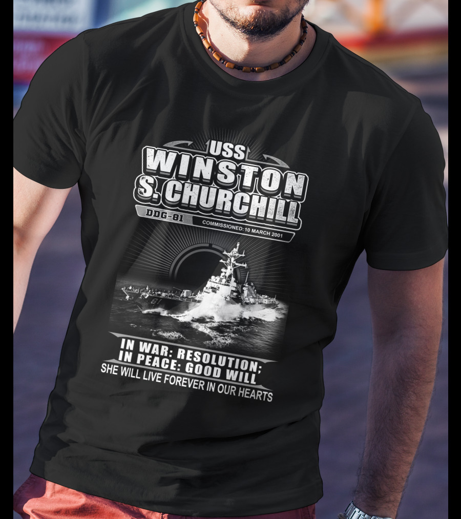 Uss Winston S Churchill Ddg-81 Commissioned 10 March 2001 In War Resolution In Peace Good Will She Will Live Forever In Our Hearts T-Shirt
