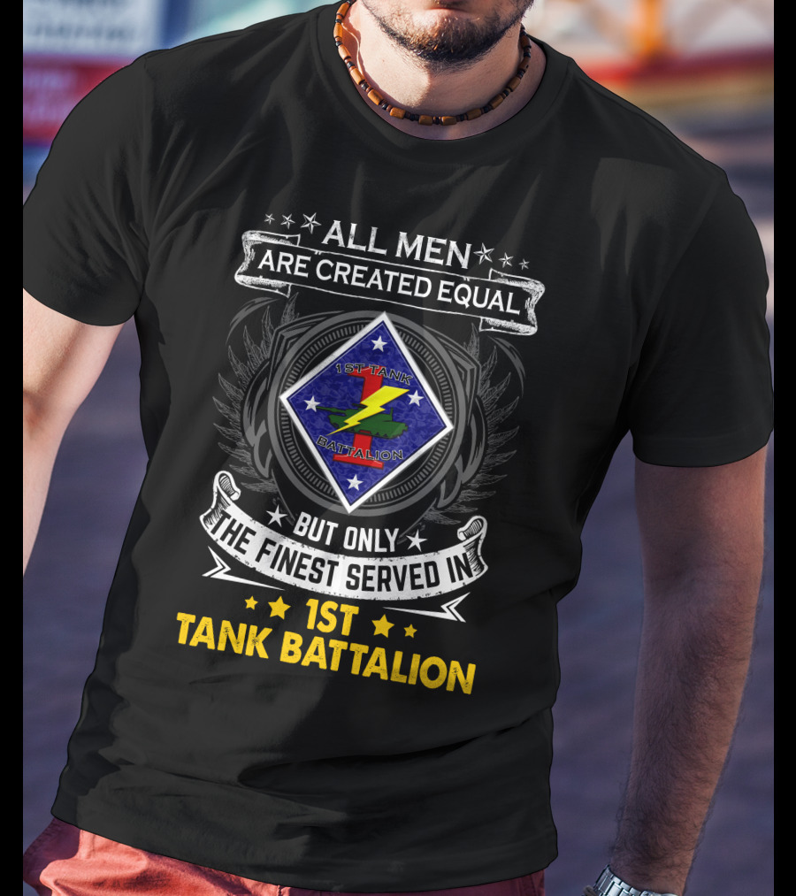All Men Are Created Equal But Only The Finest Served In 1St Tank Battalion T-Shirt