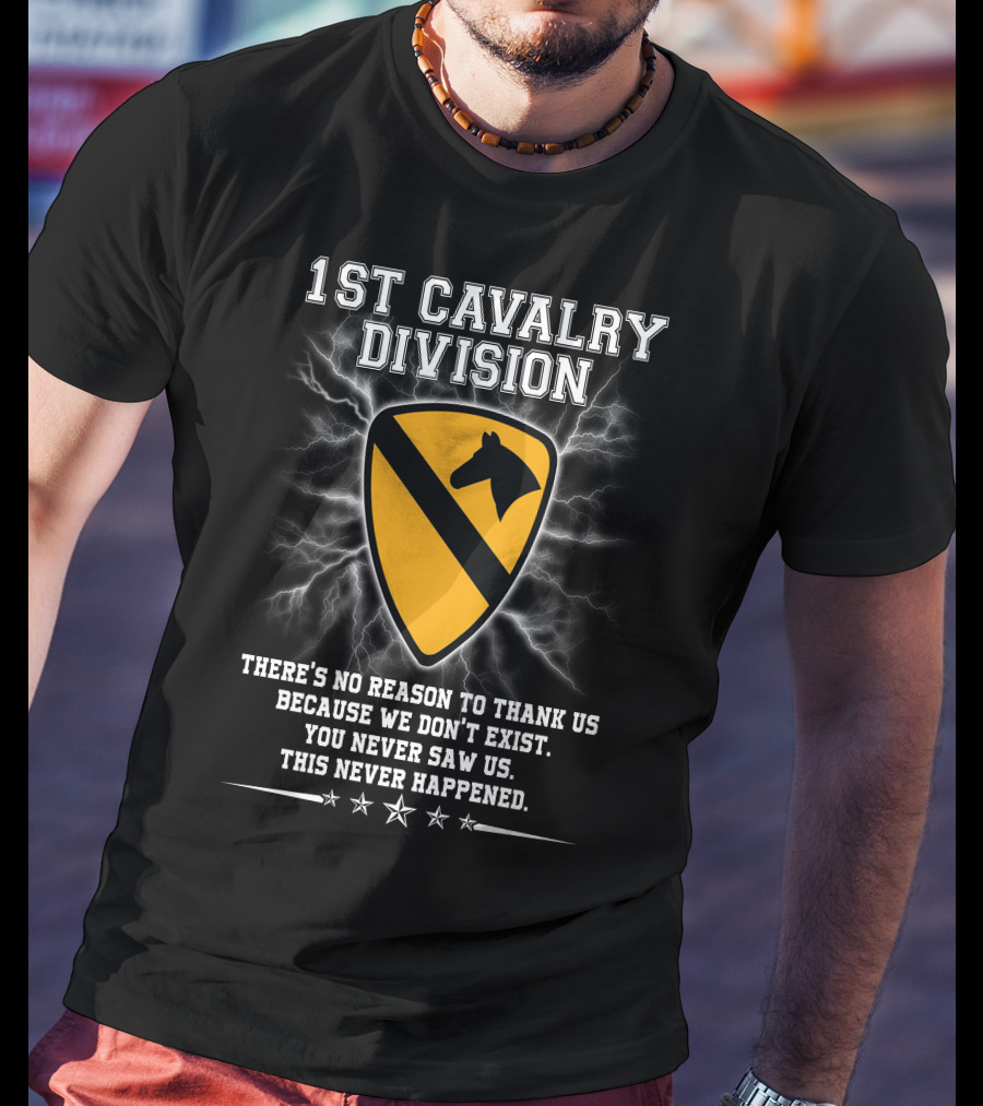 1St Cavalry Division Shield There's No Reason To Thank Us Because We Don't Exist You Never Saw Us This Never Happened T-Shirt