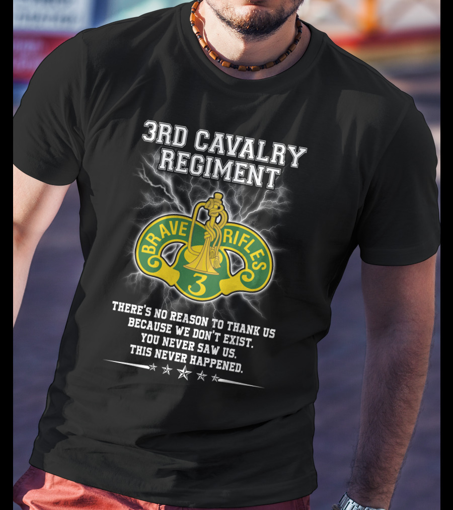 3Rd Cavalry Regiment Brave Rifles There's No Reason To Thank Us You Never Saw Us This Never Happened T-Shirt