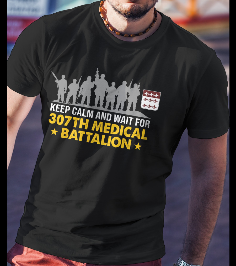 Keep Calm And Wait For 307Th Medical Battalion Silhouettes And Heraldic Shield T-Shirt