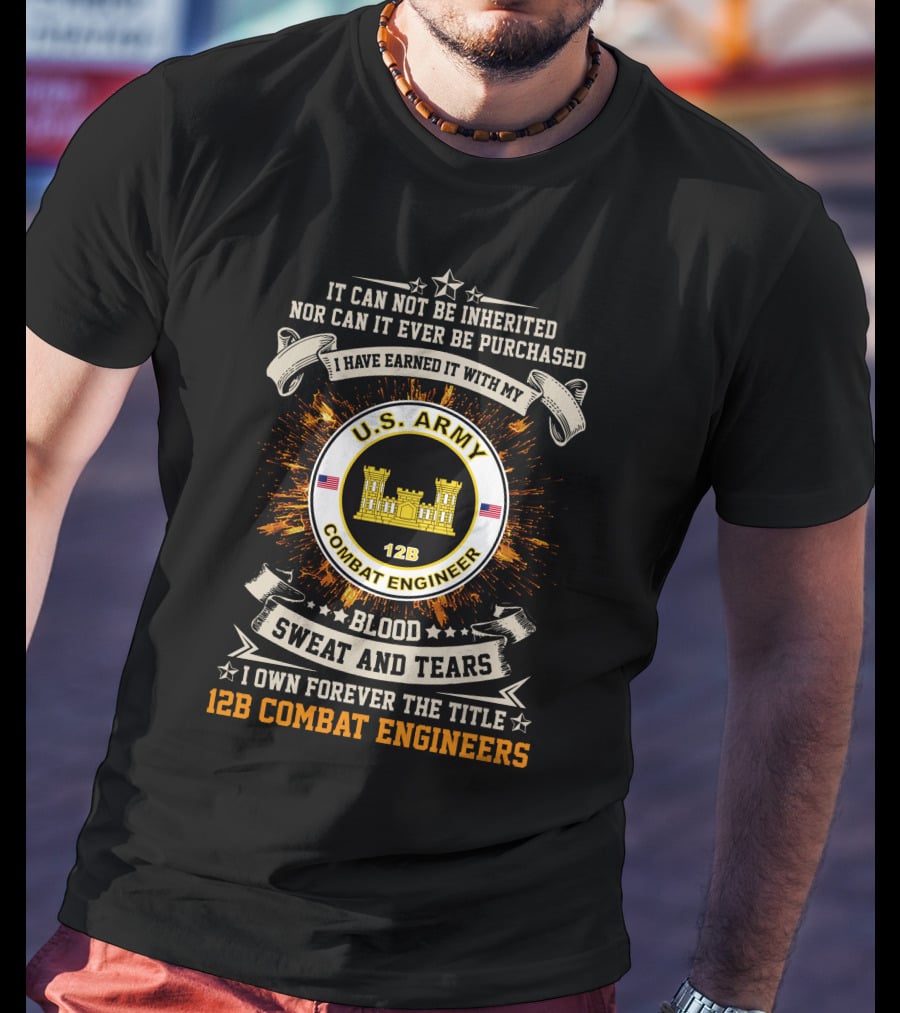 U.s. Army 12B Combat Engineers Blood Sweat And Tears I Earned It T-Shirt