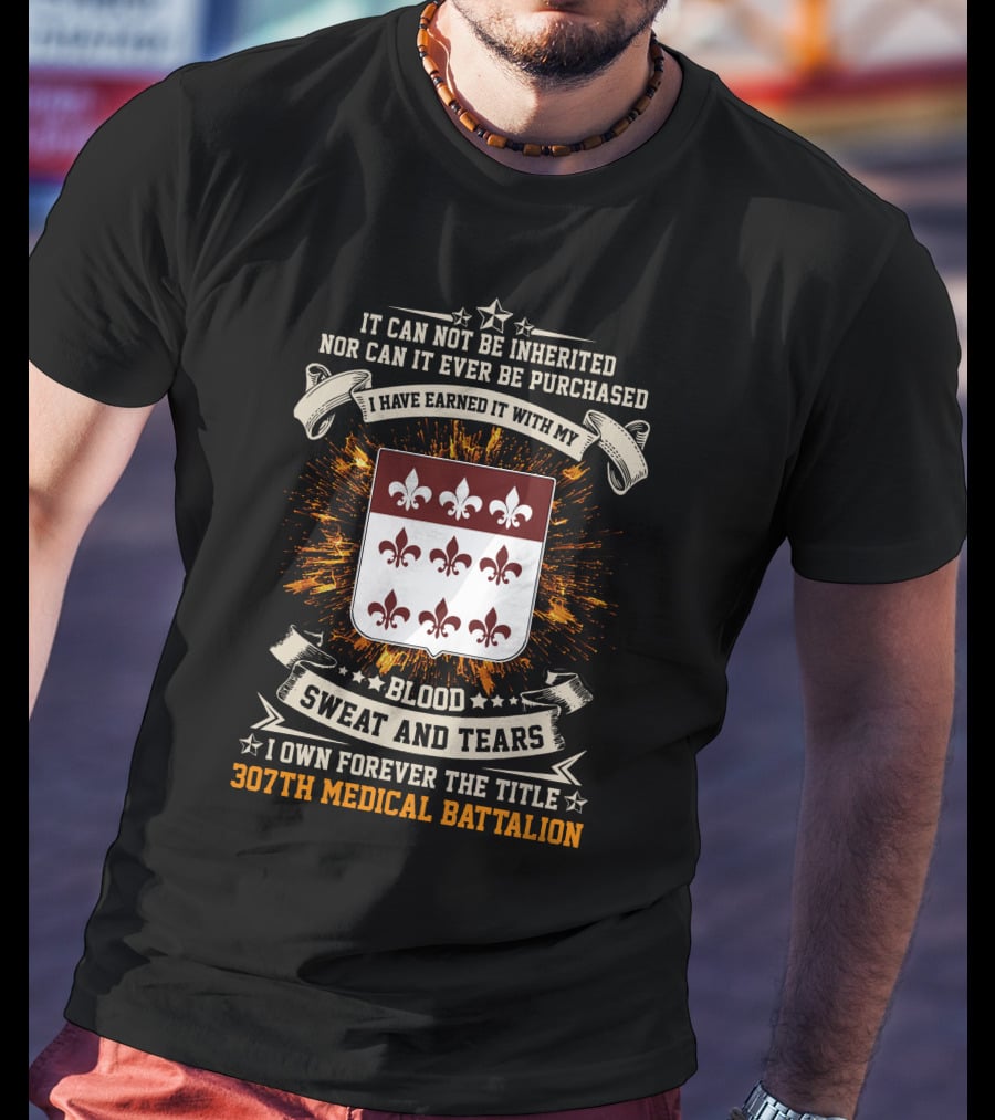 Blood Sweat And Tears 307th Medical Battalion Crest Earned Forever T-Shirt