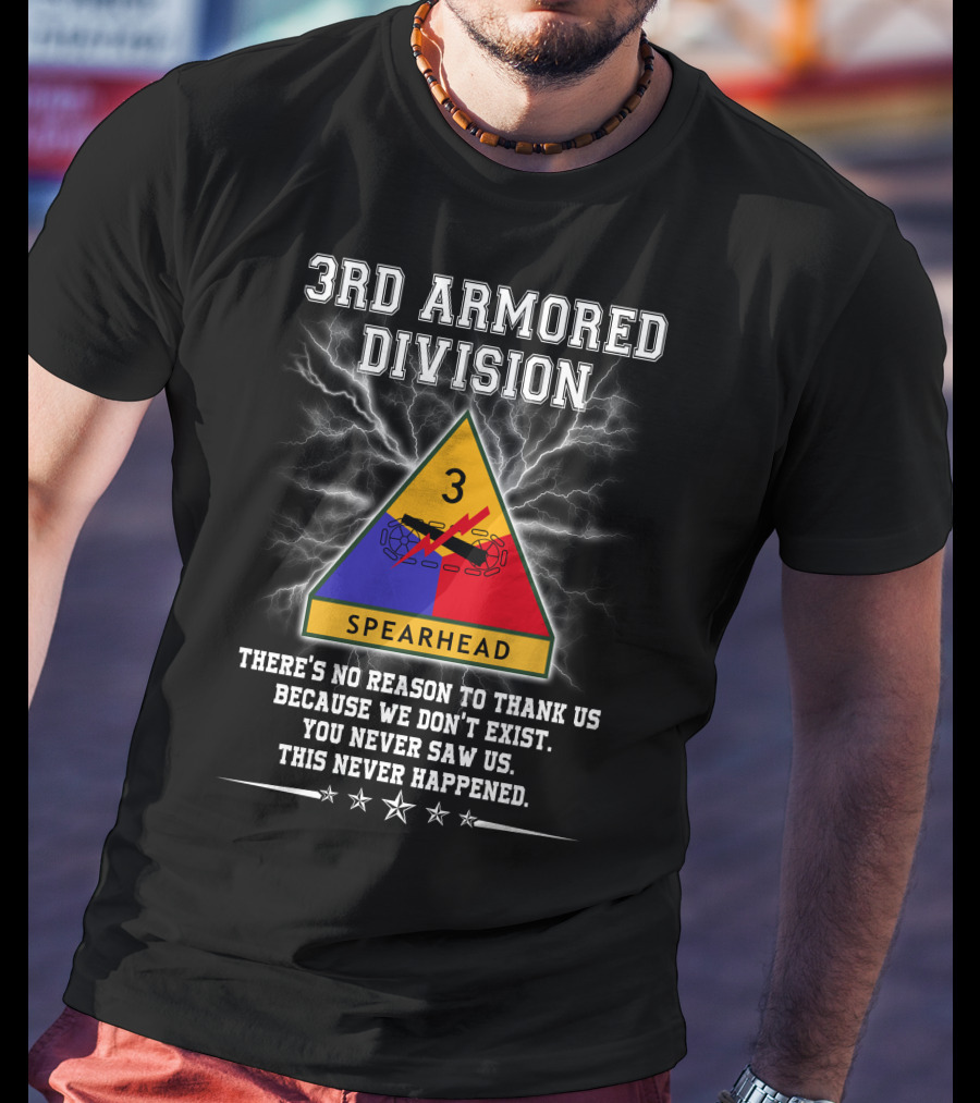 3Rd Armored Division Spearhead There’s No Reason To Thank Us You Never Saw Us This Never Happened T-Shirt