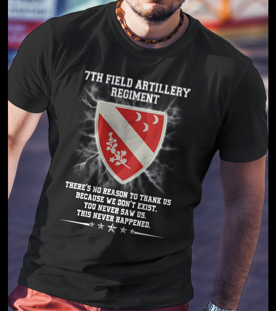 7th Field Artillery Regiment You Never Saw Us This Never Happened T-Shirt