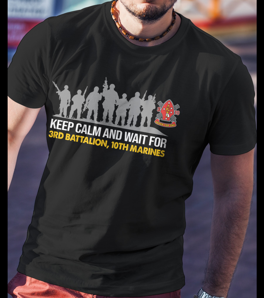 Keep Calm And Wait For 3rd Battalion 10th Marines Seven For One T-Shirt