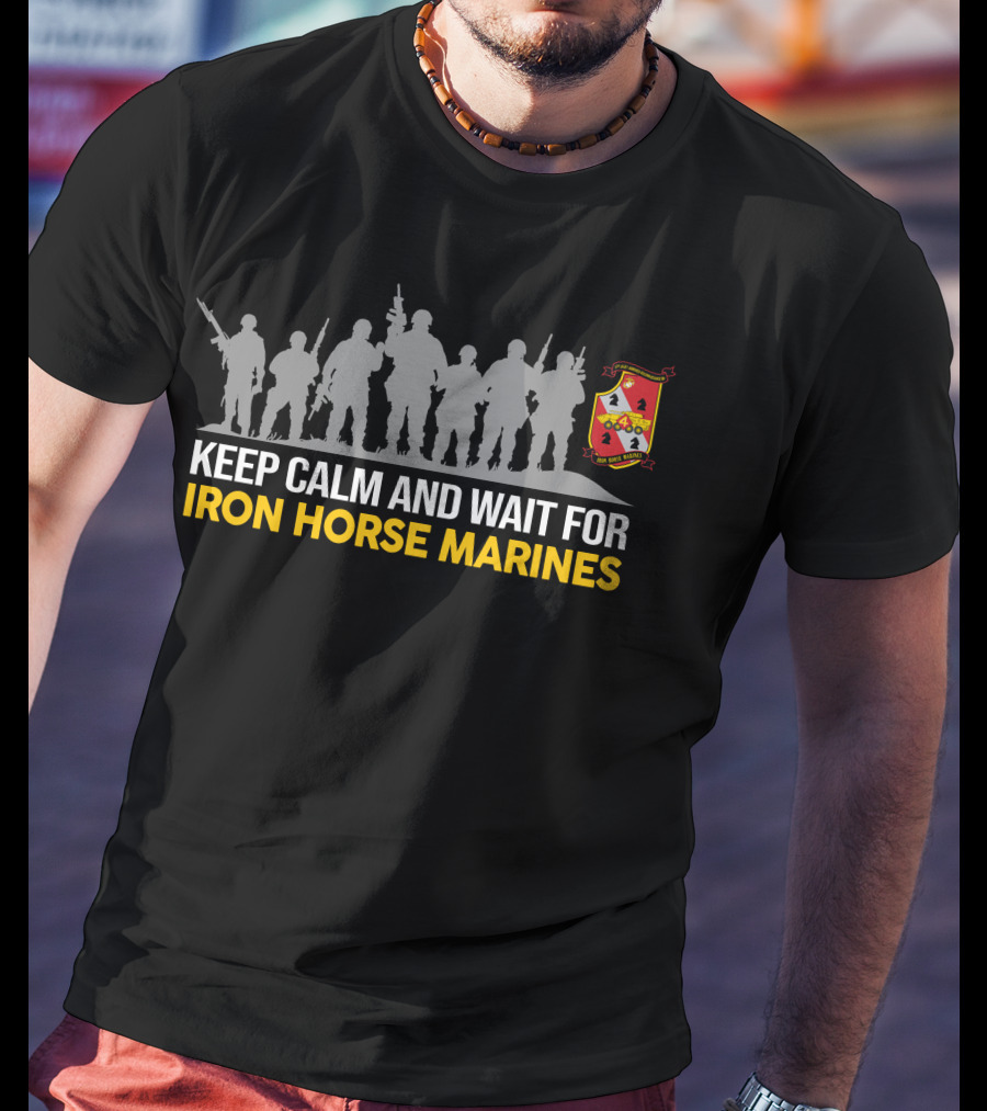 Keep Calm And Wait For Iron Horse Marines 4Th Light Armored Reconnaissance Battalion Silhouette Troops Shield T-Shirt