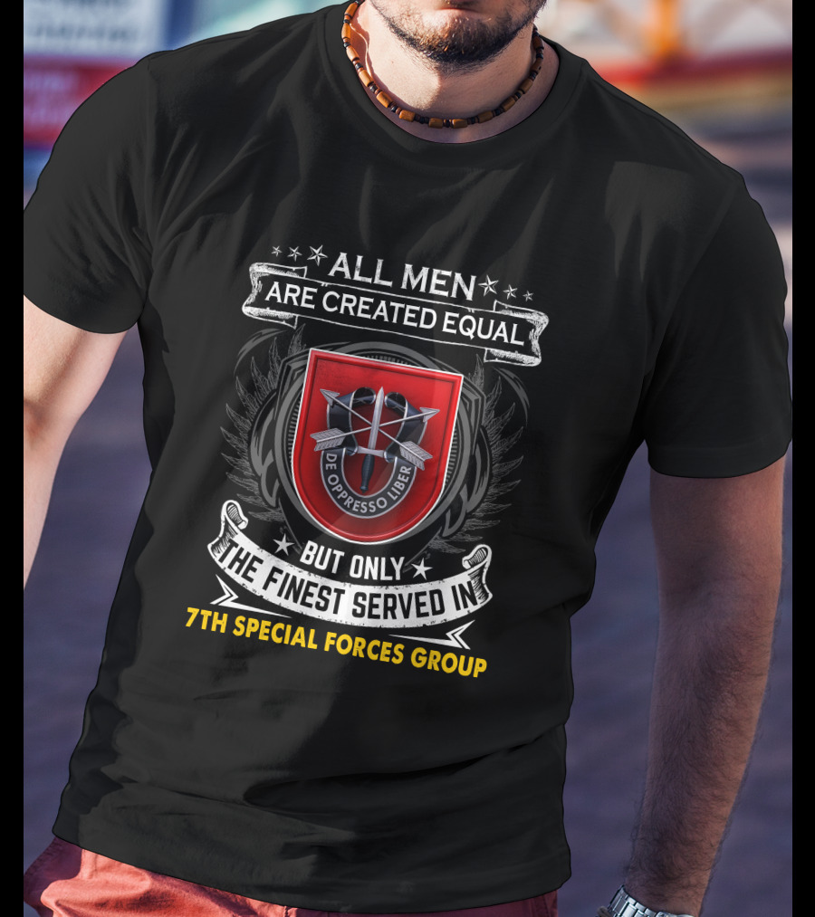ALL MEN ARE CREATED EQUAL BUT ONLY THE FINEST SERVED IN 7TH SPECIAL FORCES GROUP DE OPPRESSO LIBER T-Shirt