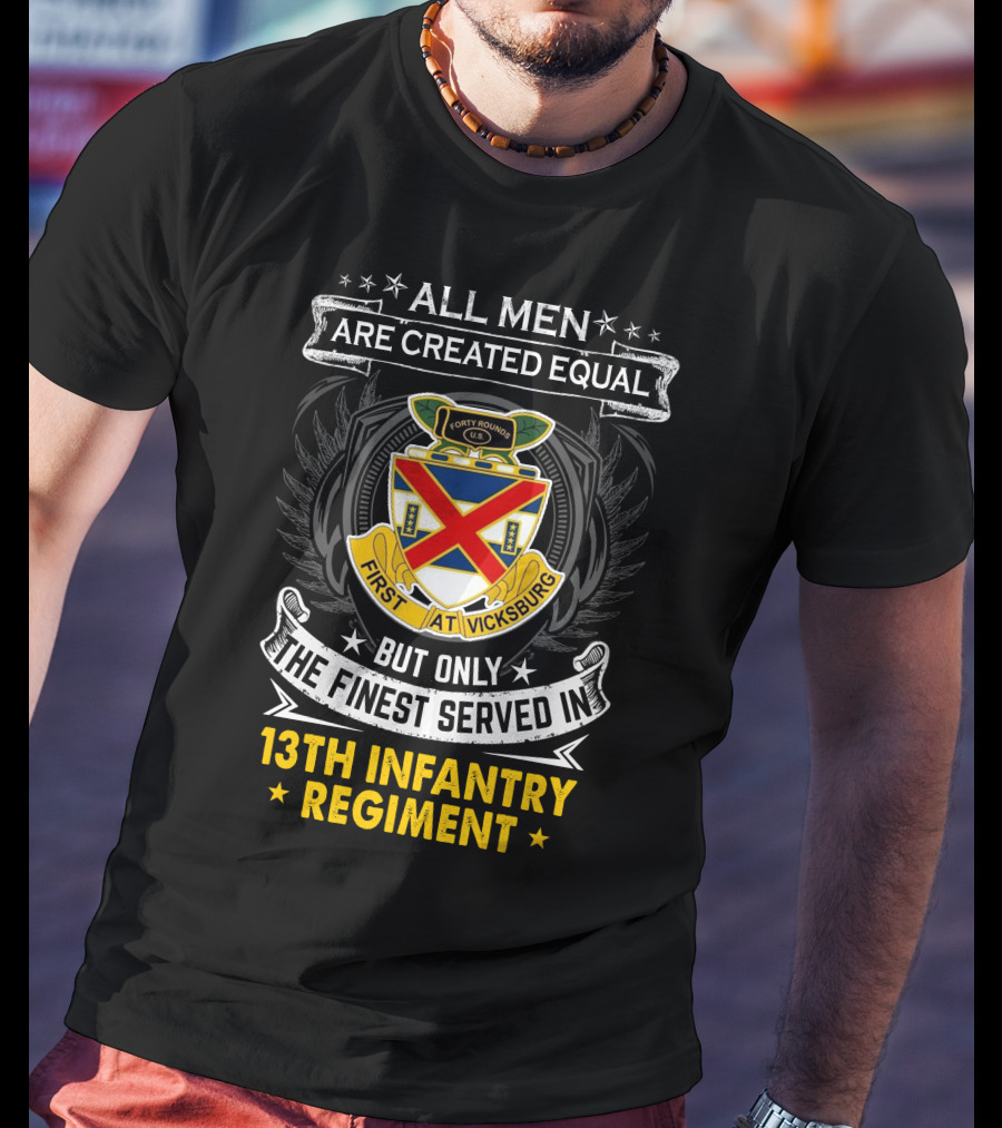 All Men Are Created Equal But Only The Finest Served In 13Th Infantry Regiment T-Shirt