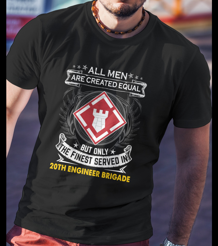 All Men Are Created Equal But Only The Finest Served In 20Th Engineer Brigade T-Shirt