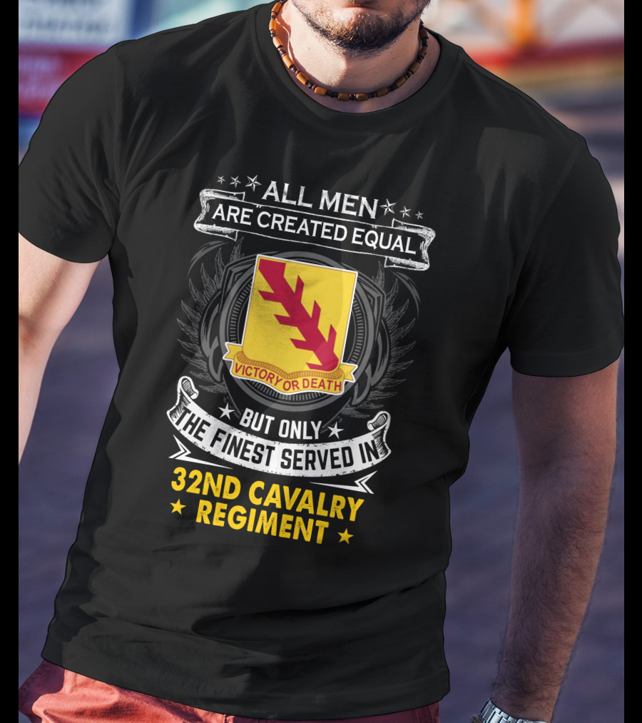 All Men Are Created Equal But Only The Finest Served In 32Nd Cavalry Regiment Victory Or Death T-Shirt