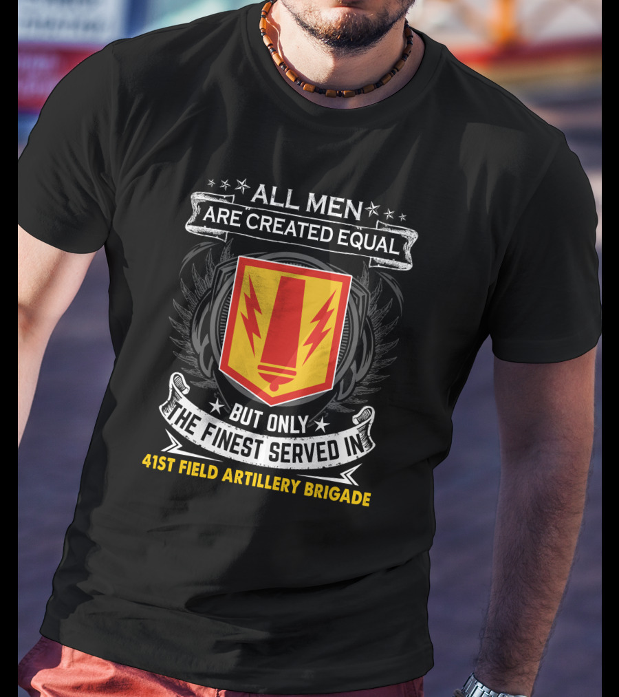 All Men Are Created Equal But Only The Finest Served In 41St Field Artillery Brigade T-Shirt