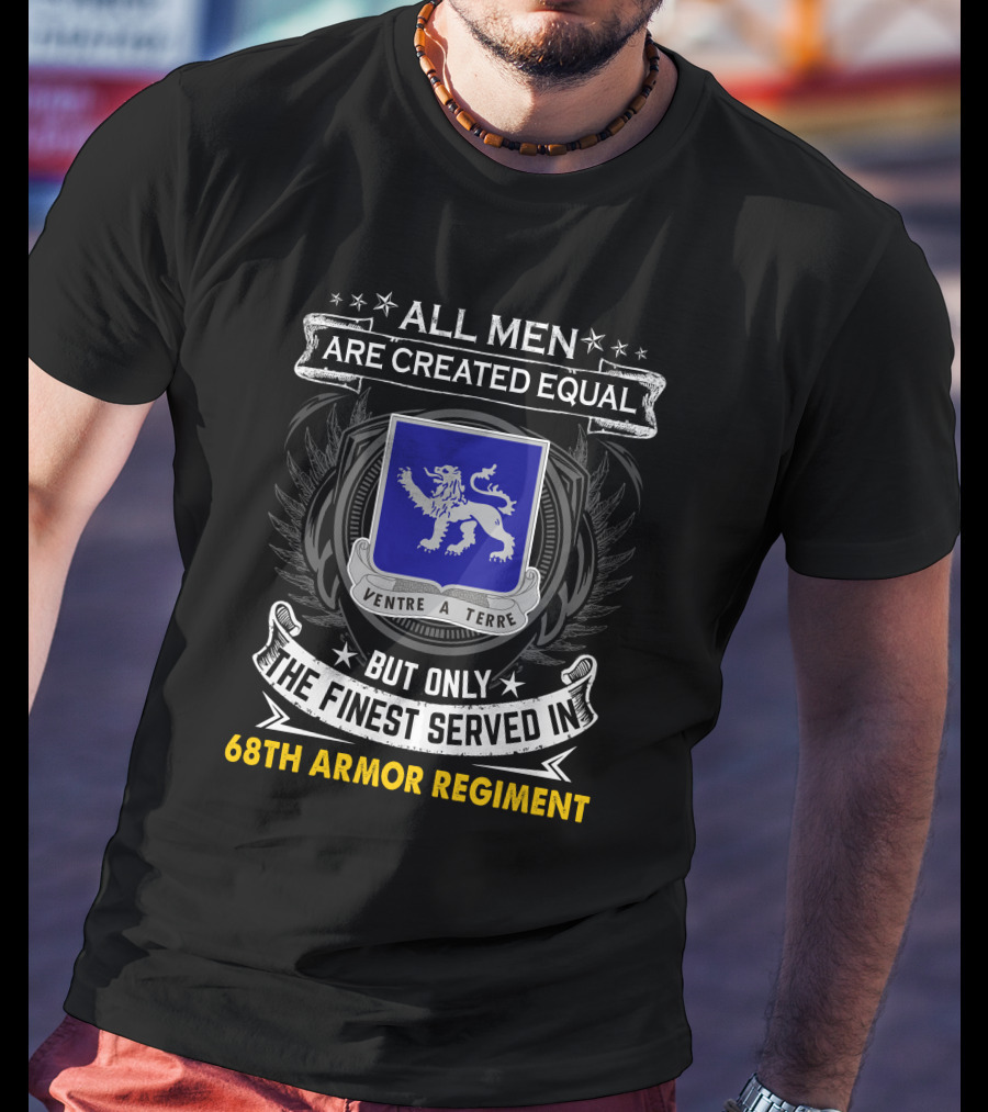 All Men Are Created Equal But Only The Finest Served In 68th Armor Regiment Ventre A Terre T-Shirt