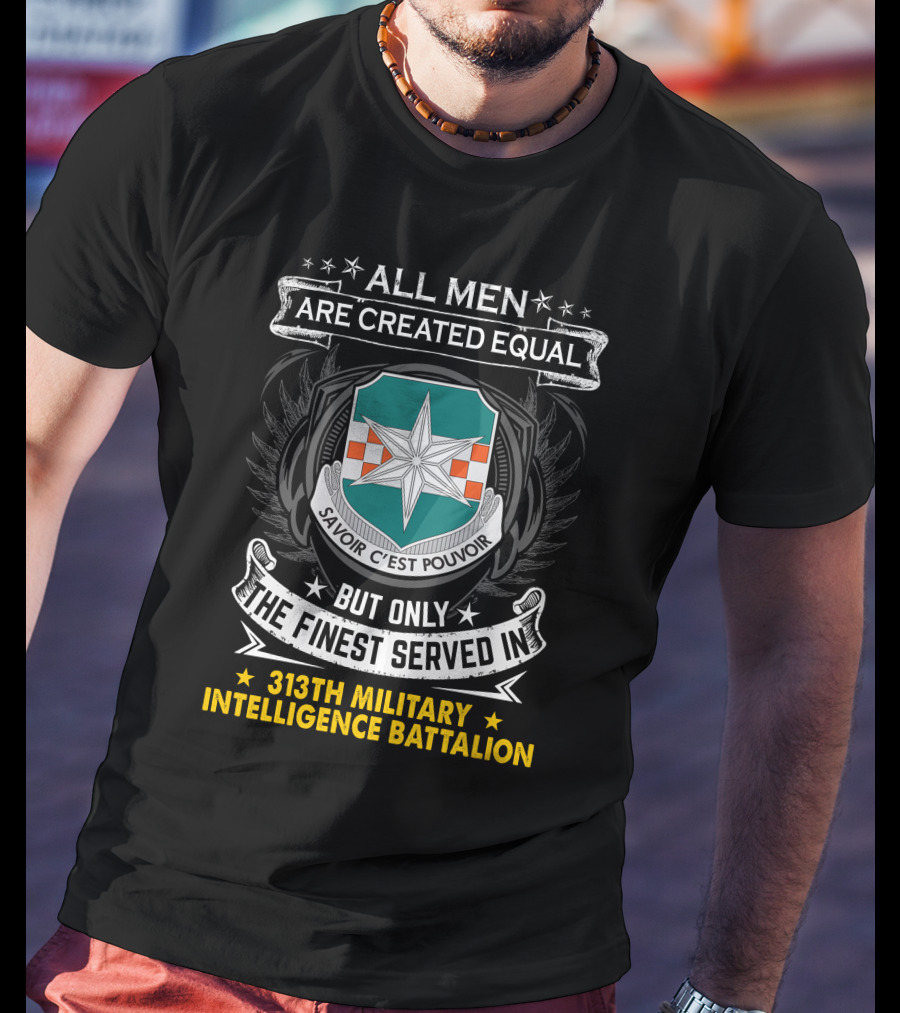 313Th Military Intelligence Battalion All Men Are Created Equal But Only The Finest Served In Savoir C'est Pouvoir T-Shirt