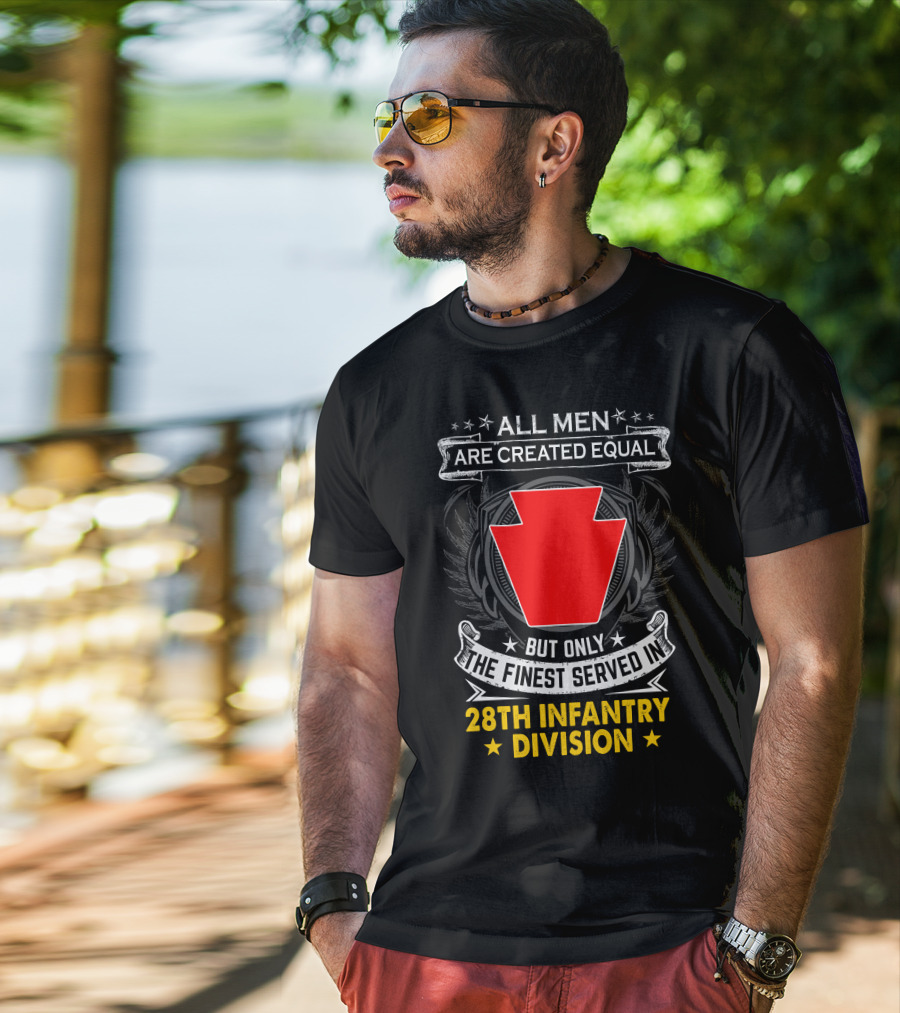 All Men Are Created Equal But Only The Finest Served In 28Th Infantry Division T-Shirt