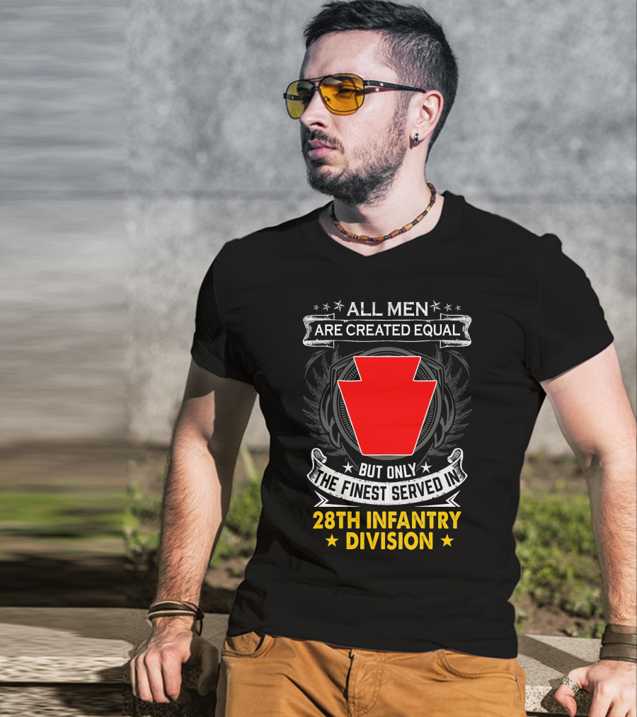 All Men Are Created Equal But Only The Finest Served In 28Th Infantry Division T-Shirt