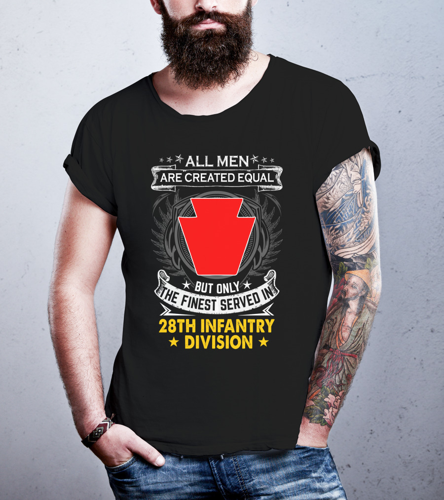 All Men Are Created Equal But Only The Finest Served In 28Th Infantry Division T-Shirt
