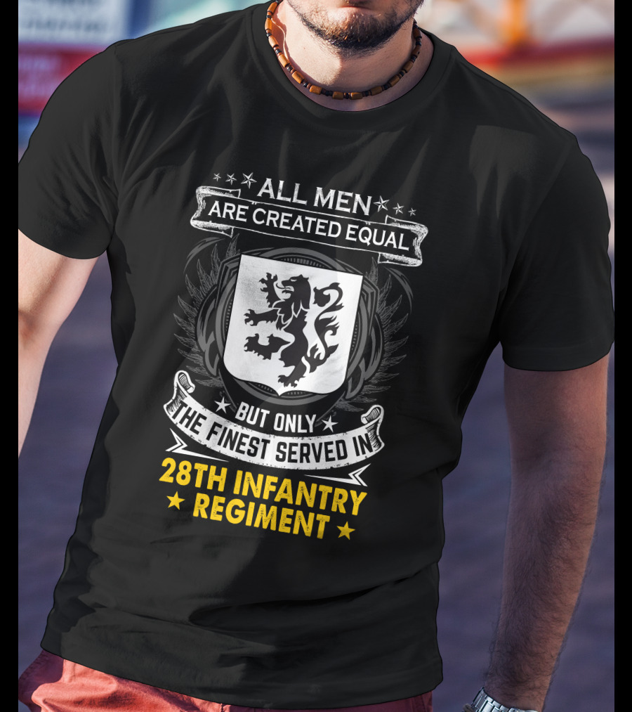 All Men Are Created Equal But Only The Finest Served In 28Th Infantry Regiment T-Shirt