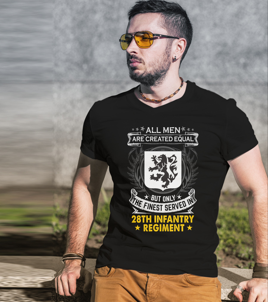 All Men Are Created Equal But Only The Finest Served In 28Th Infantry Regiment T-Shirt