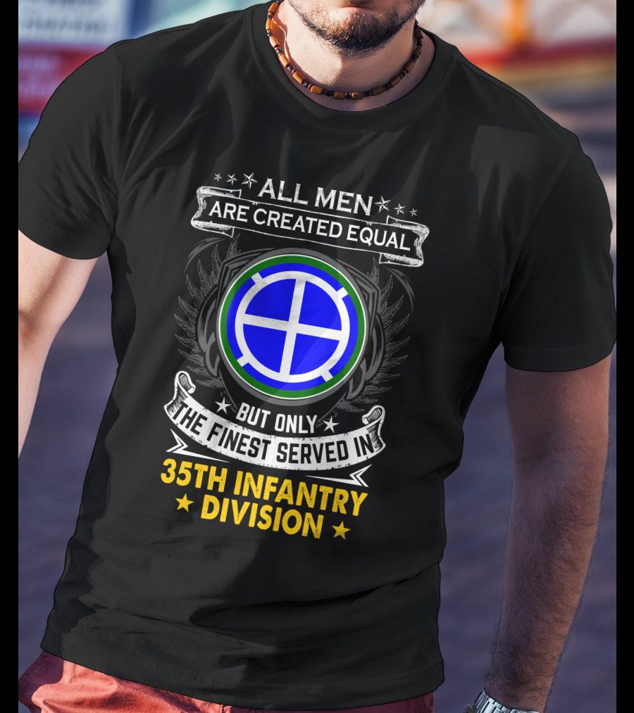 All Men Are Created Equal But Only The Finest Served In 35Th Infantry Division T-Shirt