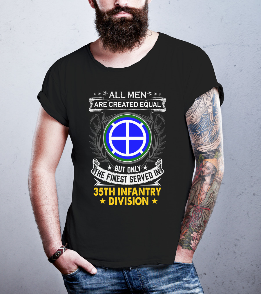 All Men Are Created Equal But Only The Finest Served In 35Th Infantry Division T-Shirt