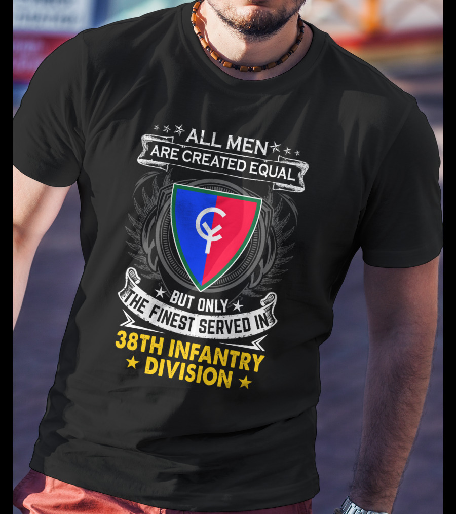 All Men Are Created Equal But Only The Finest Served In 38Th Infantry Division T-Shirt