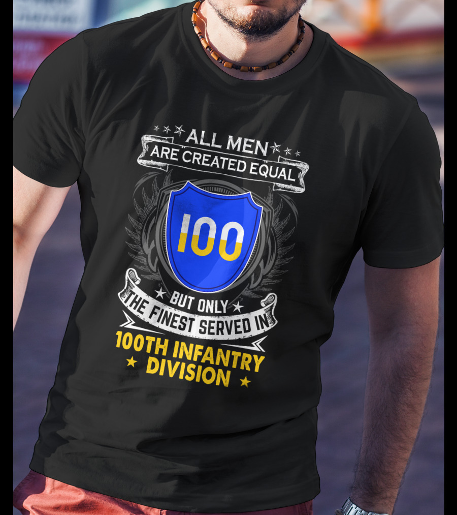 100Th Infantry Division All Men Are Created Equal But Only The Finest Served In T-Shirt