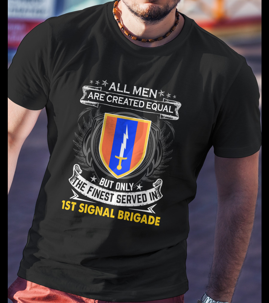 ALL MEN ARE CREATED EQUAL BUT ONLY THE FINEST SERVED IN 1ST SIGNAL BRIGADE T-Shirt
