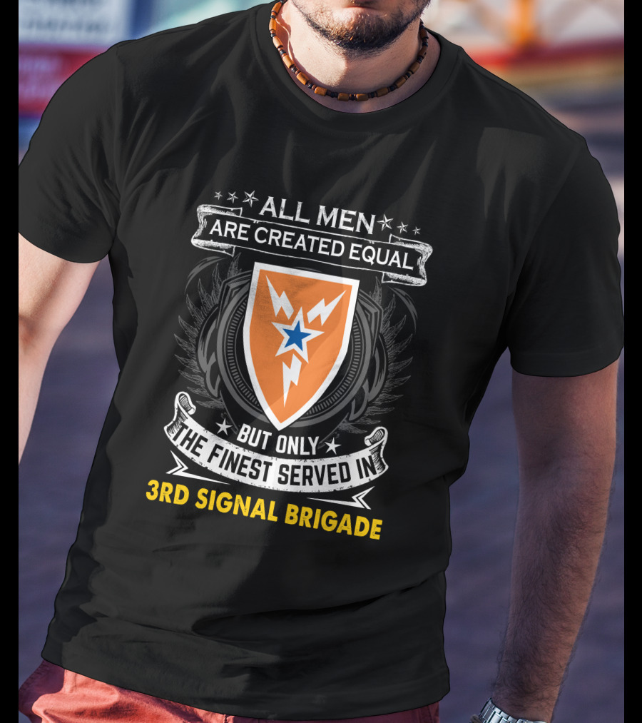 ALL MEN ARE CREATED EQUAL BUT ONLY THE FINEST SERVED IN 3RD SIGNAL BRIGADE T-Shirt