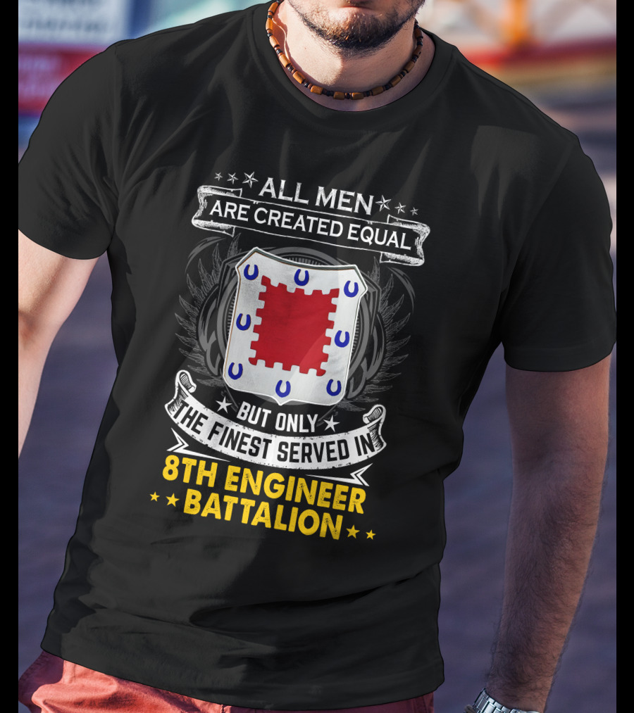 All Men Are Created Equal But Only The Finest Served In 8th Engineer Battalion T-Shirt