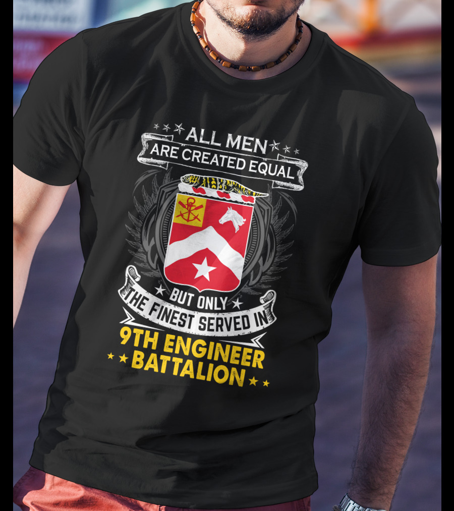 All Men Are Created Equal But Only The Finest Served In 9th Engineer Battalion T-Shirt